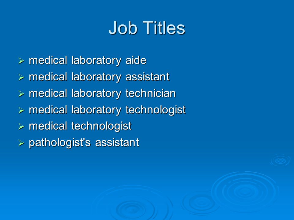 Job Titles  medical laboratory aide  medical laboratory assistant  medical laboratory technician  medical laboratory technologist  medical technologist  pathologist s assistant