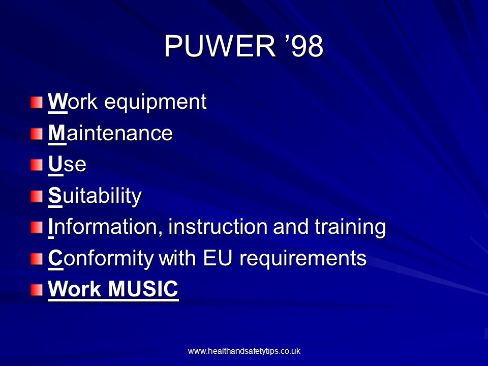 PUWER ’98 Work equipment Maintenance Use Suitability Information, instruction and training Conformity with EU requirements Work MUSIC