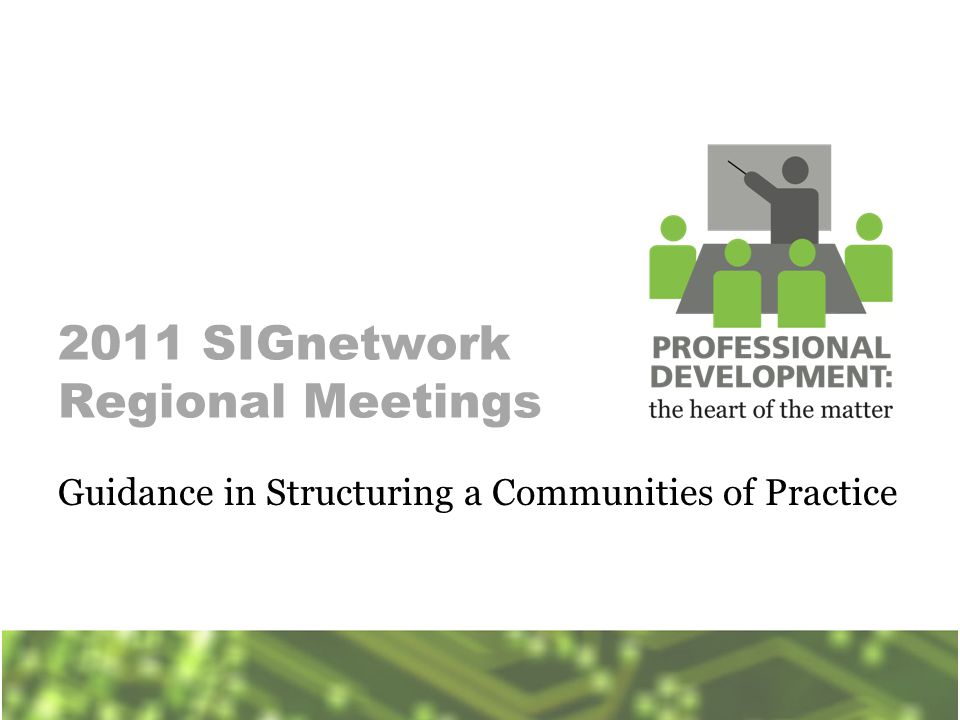2011 SIGnetwork Regional Meetings Guidance in Structuring a Communities of Practice