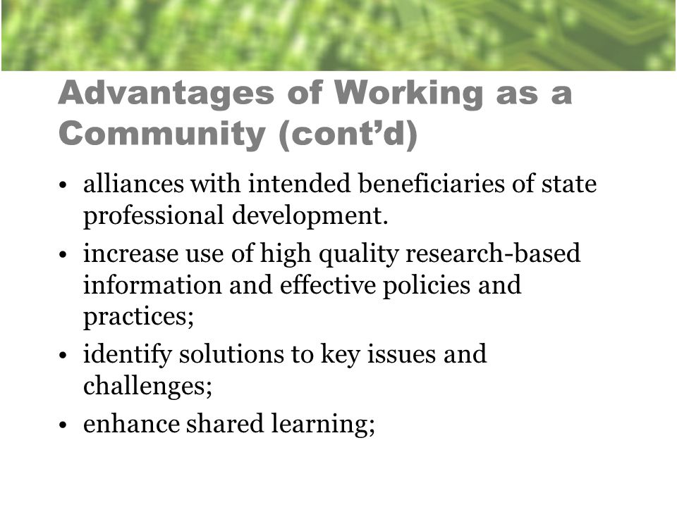 Advantages of Working as a Community (cont’d) alliances with intended beneficiaries of state professional development.