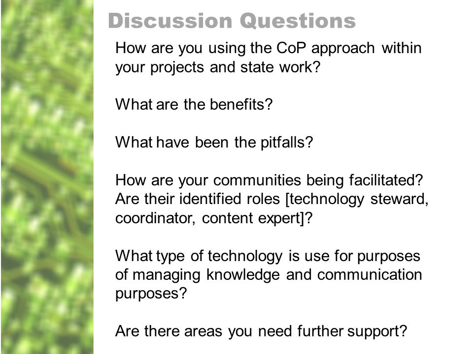 Discussion Questions How are you using the CoP approach within your projects and state work.