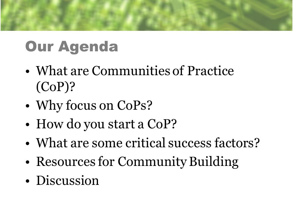 Our Agenda What are Communities of Practice (CoP).