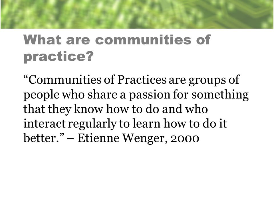 What are communities of practice.