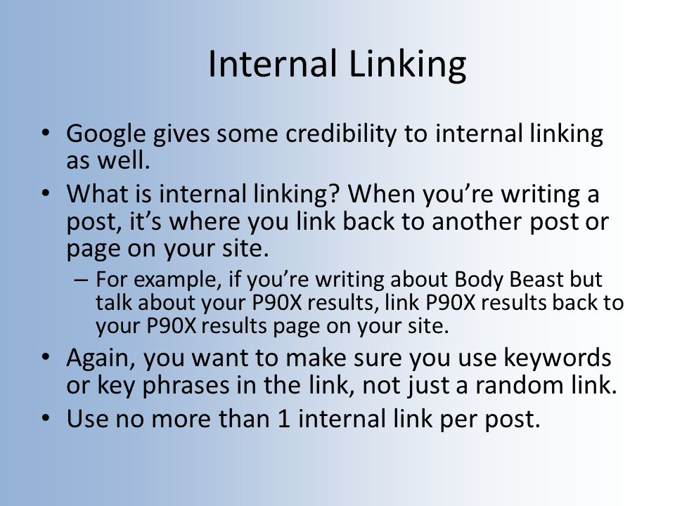 Internal Linking Google gives some credibility to internal linking as well.
