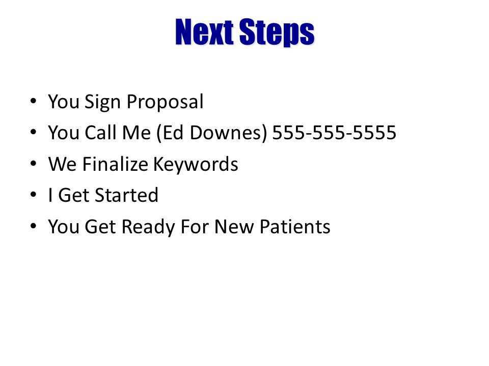 You Sign Proposal You Call Me (Ed Downes) We Finalize Keywords I Get Started You Get Ready For New Patients Next Steps