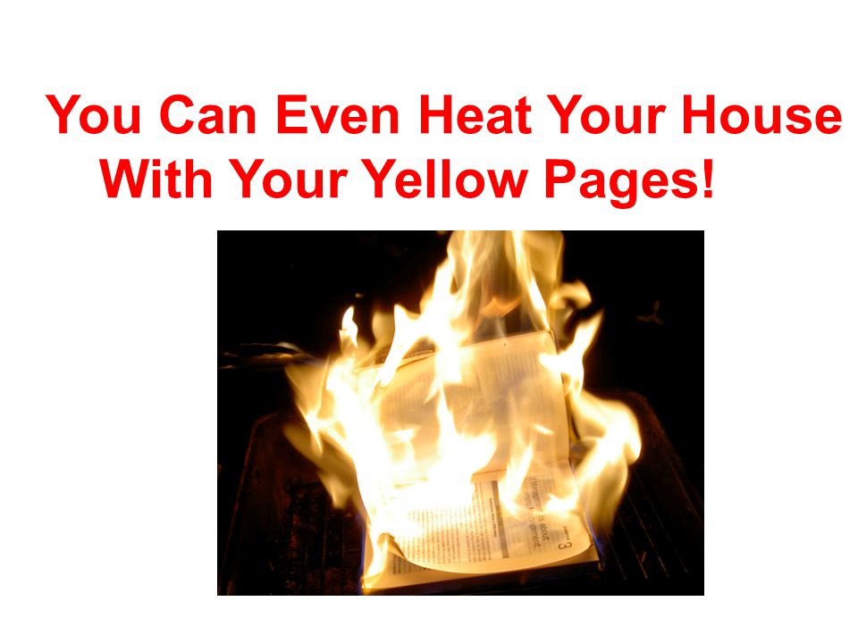 You Can Even Heat Your House With Your Yellow Pages!