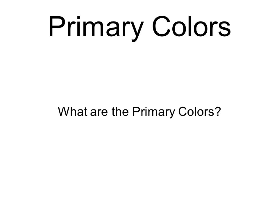 Primary Colors What are the Primary Colors
