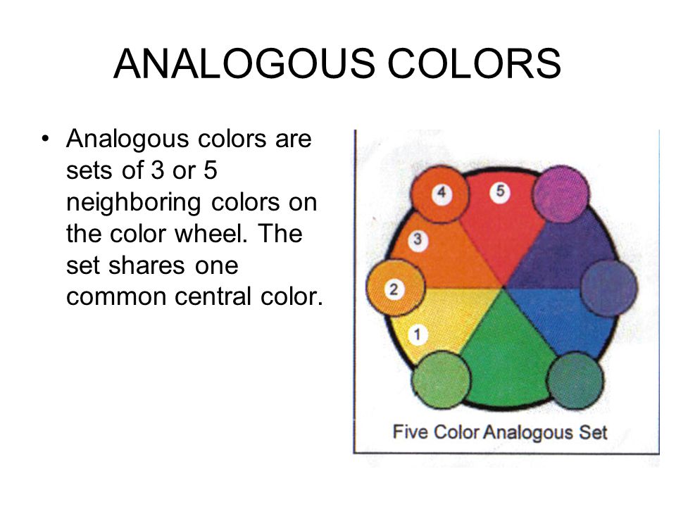 ANALOGOUS COLORS Analogous colors are sets of 3 or 5 neighboring colors on the color wheel.