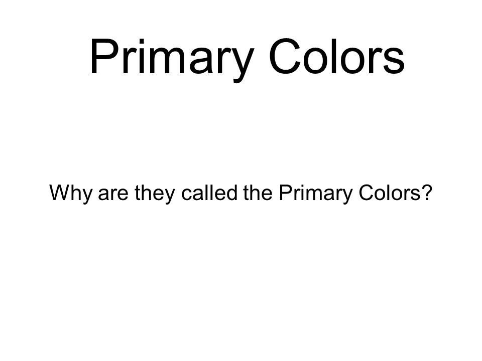 Why are they called the Primary Colors Primary Colors