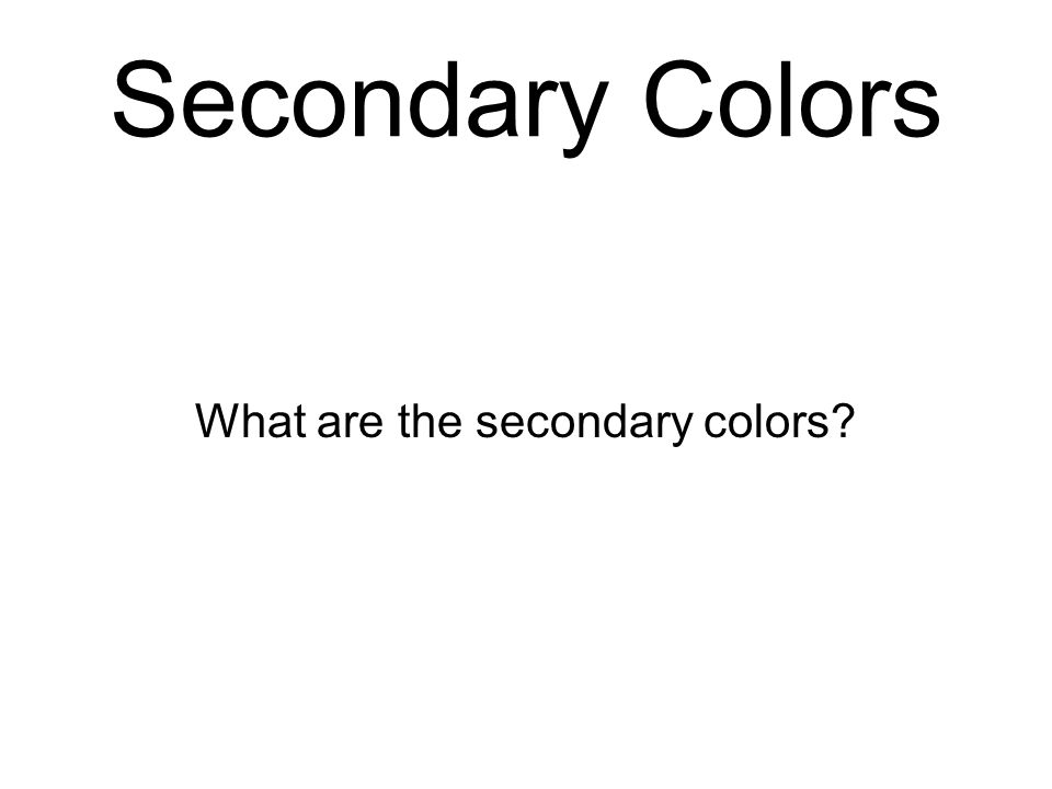 Secondary Colors What are the secondary colors