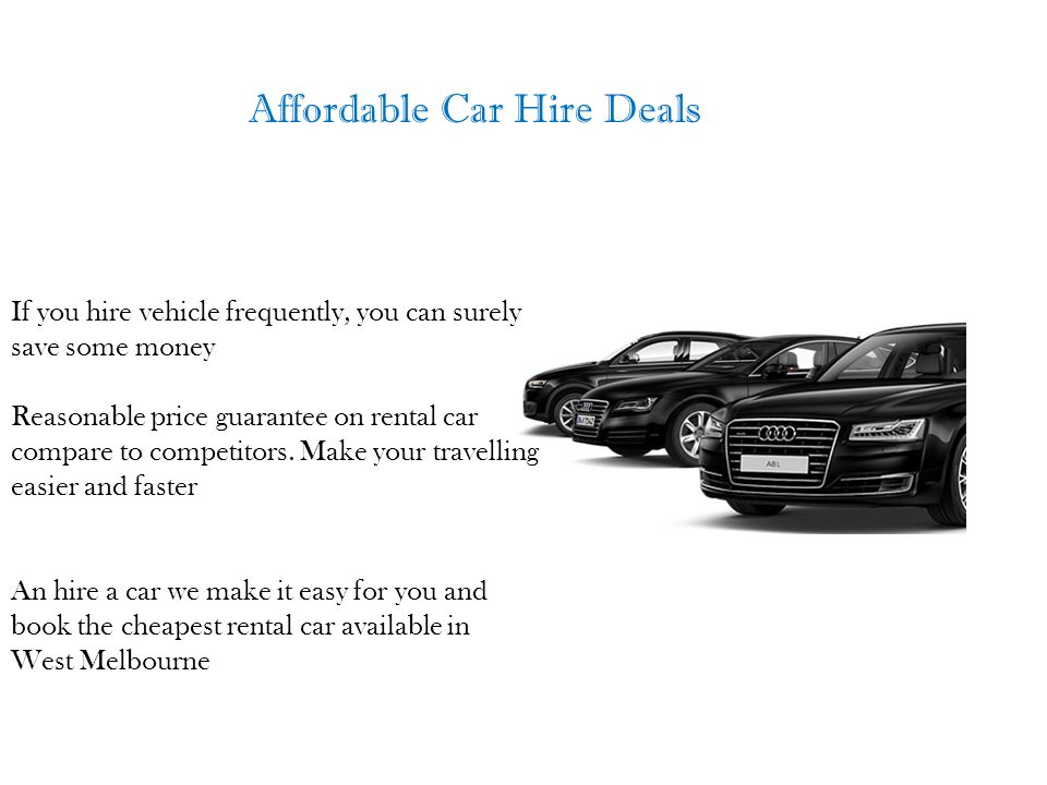 Affordable Car Hire Deals If you hire vehicle frequently, you can surely save some money Reasonable price guarantee on rental car compare to competitors.