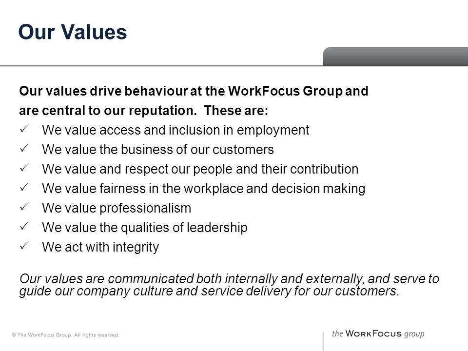 Our Values Our values drive behaviour at the WorkFocus Group and are central to our reputation.