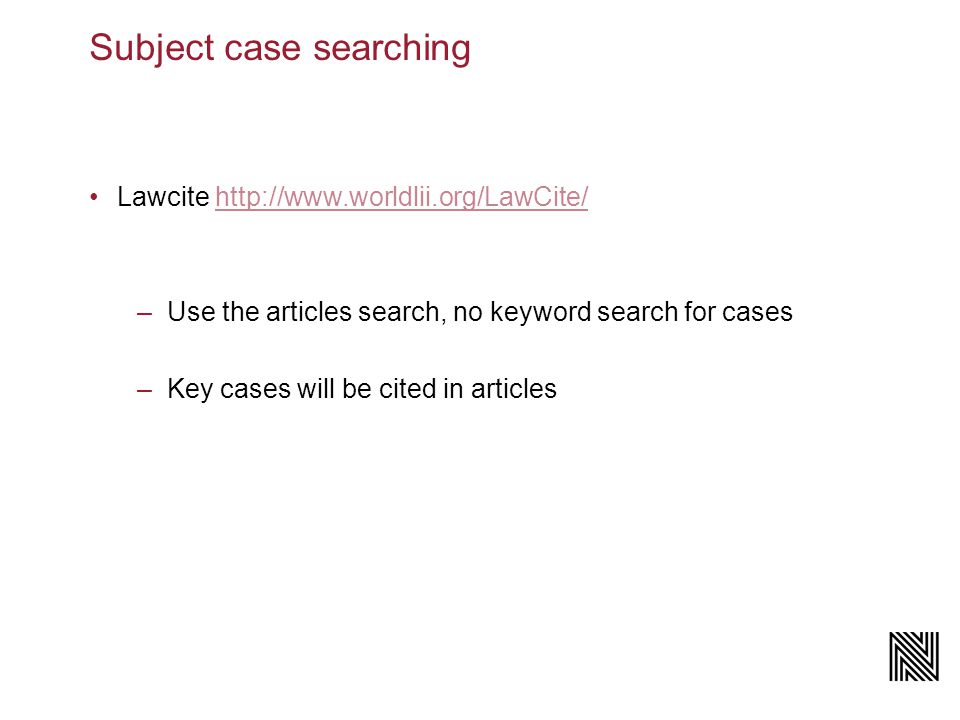 Subject case searching Lawcite   –Use the articles search, no keyword search for cases –Key cases will be cited in articles