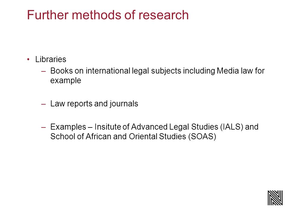 Libraries –Books on international legal subjects including Media law for example –Law reports and journals –Examples – Insitute of Advanced Legal Studies (IALS) and School of African and Oriental Studies (SOAS)