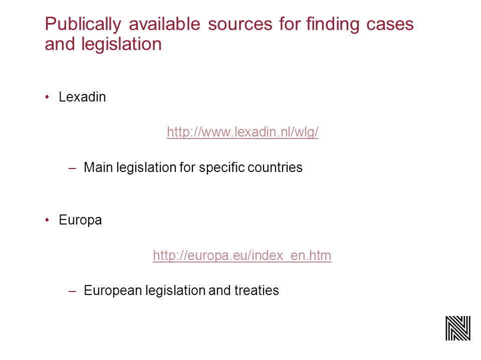 Publically available sources for finding cases and legislation Lexadin   –Main legislation for specific countries Europa   –European legislation and treaties