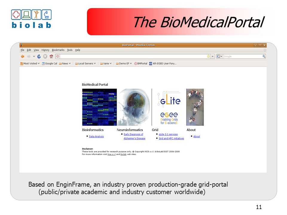 11 The BioMedicalPortal Based on EnginFrame, an industry proven production-grade grid-portal (public/private academic and industry customer worldwide)