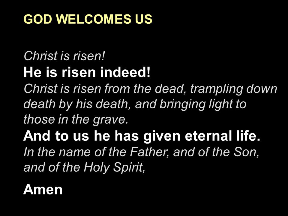 GOD WELCOMES US Christ is risen. He is risen indeed.