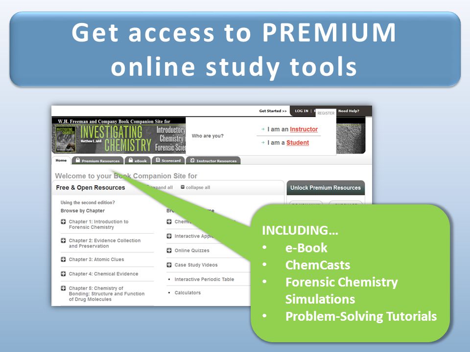 Get access to PREMIUM online study tools Get access to PREMIUM online study tools INCLUDING… e-Book ChemCasts Forensic Chemistry Simulations Problem-Solving Tutorials