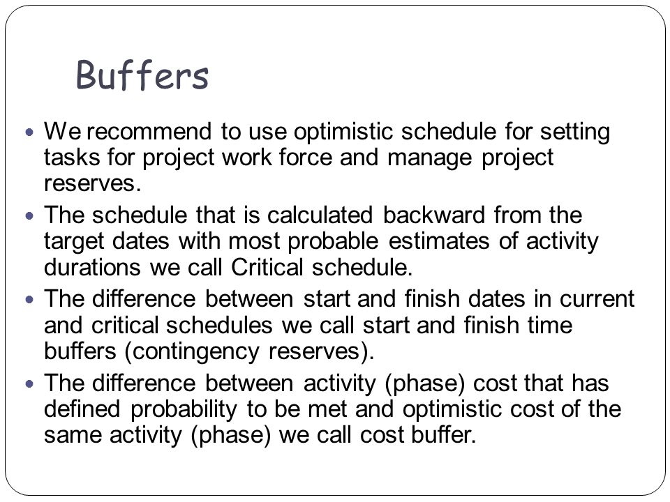 We recommend to use optimistic schedule for setting tasks for project work force and manage project reserves.