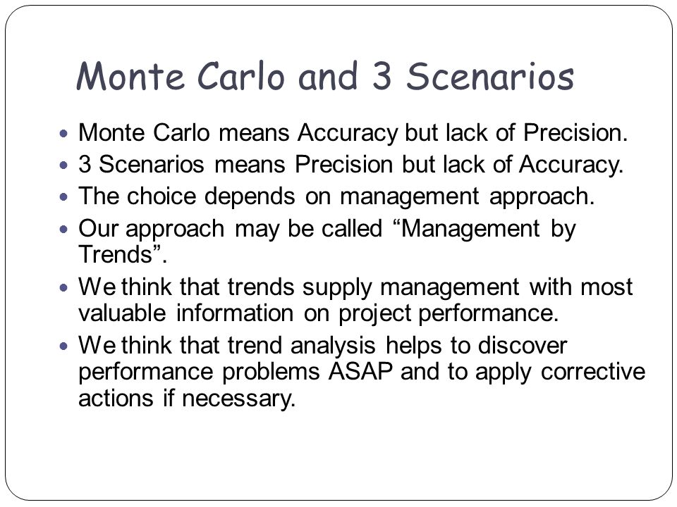 Monte Carlo means Accuracy but lack of Precision. 3 Scenarios means Precision but lack of Accuracy.