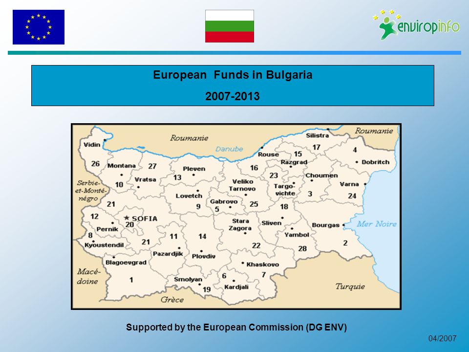 04/2007 European Funds in Bulgaria Supported by the European Commission (DG ENV)