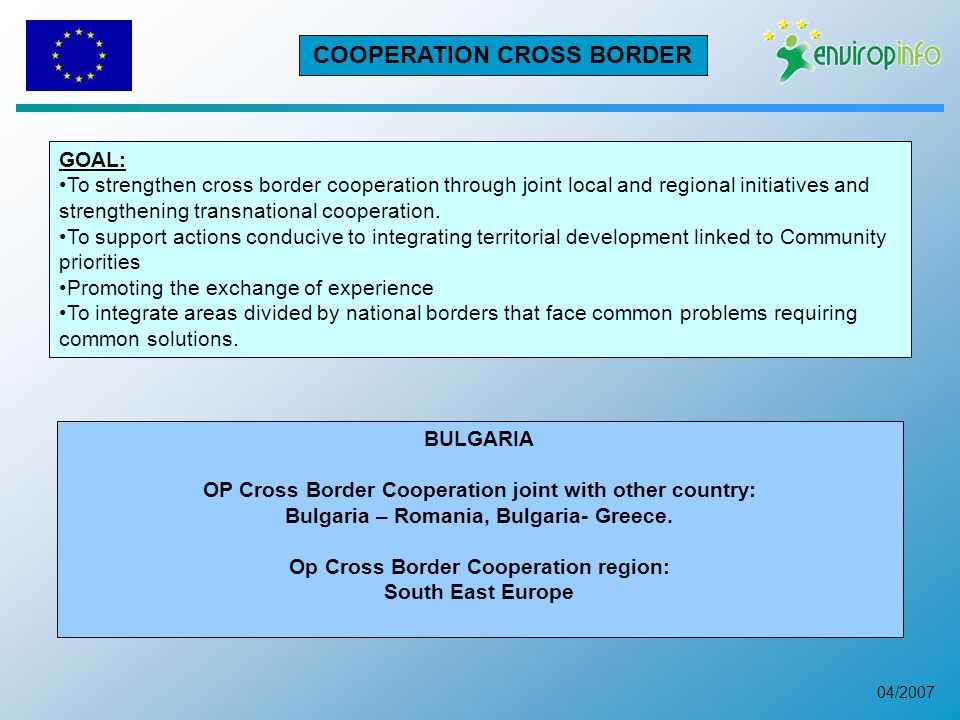 04/2007 COOPERATION CROSS BORDER GOAL: To strengthen cross border cooperation through joint local and regional initiatives and strengthening transnational cooperation.