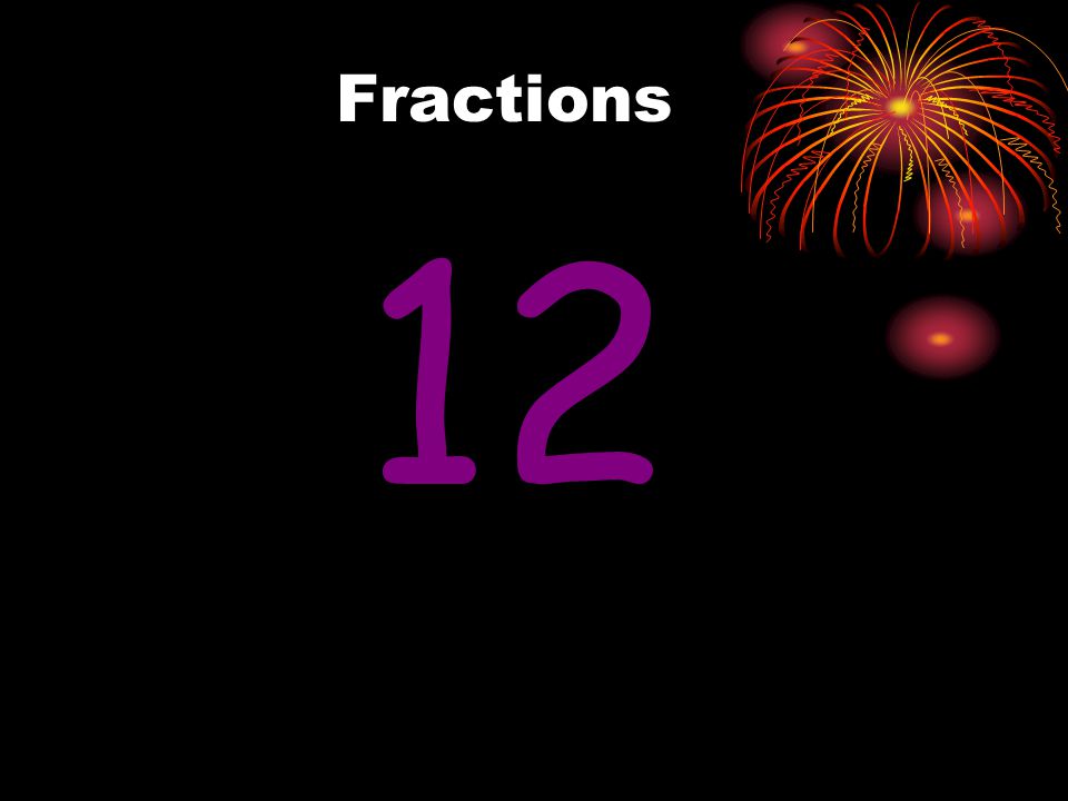 Fractions 12