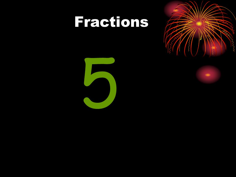 Fractions 5