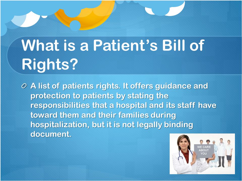 What is a Patient’s Bill of Rights. A list of patients rights.