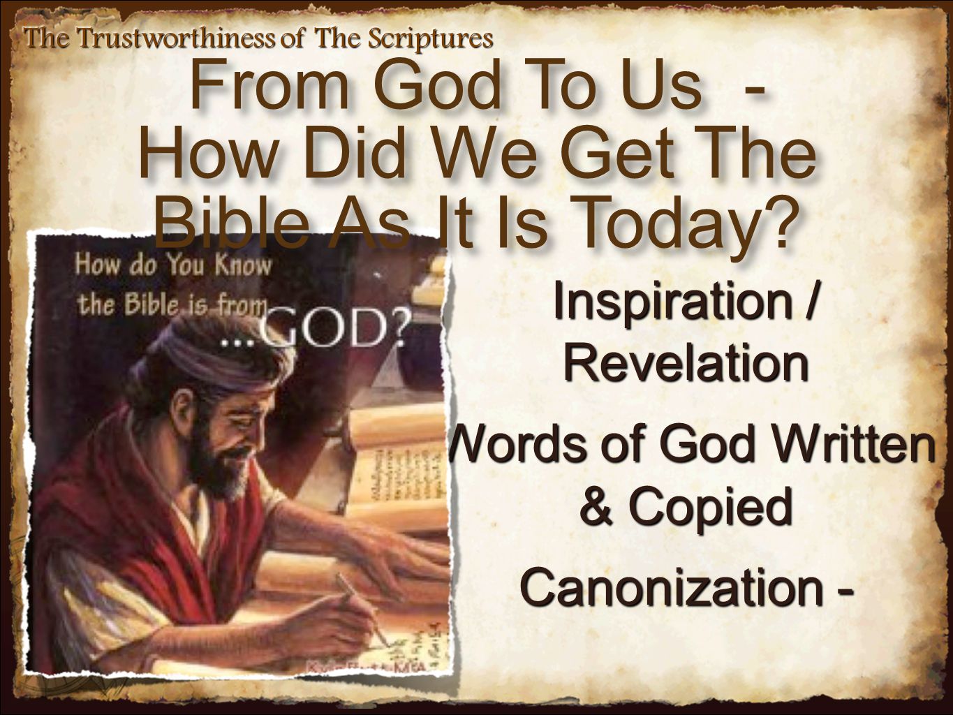 The Trustworthiness of The Scriptures Inspiration / Revelation Words of God Written & Copied Canonization - From God To Us - How Did We Get The Bible As It Is Today.