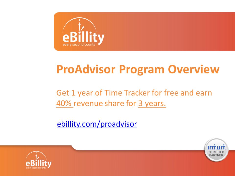 ProAdvisor Program Overview Get 1 year of Time Tracker for free and earn 40% revenue share for 3 years.