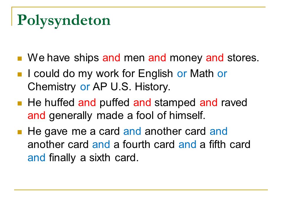 Polysyndeton We have ships and men and money and stores.