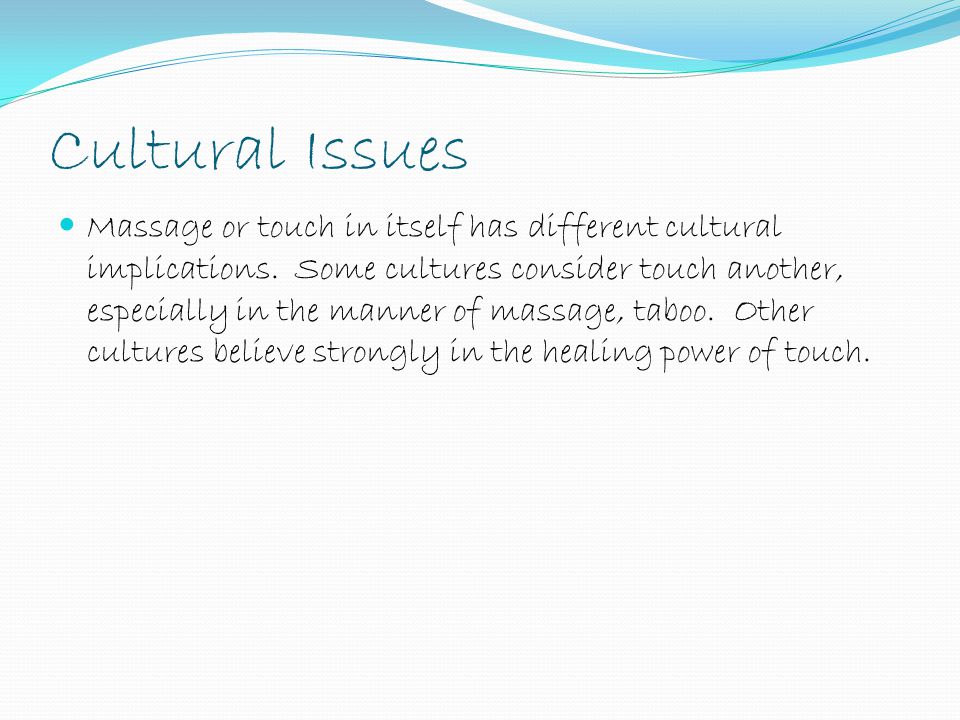 Cultural Issues Massage or touch in itself has different cultural implications.