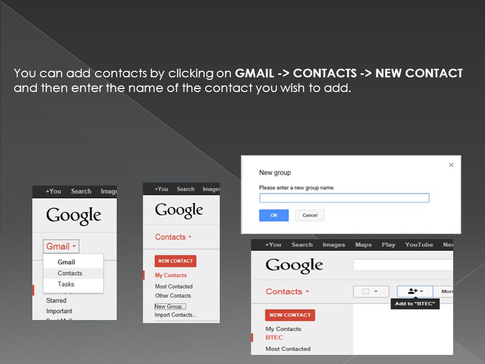 You can add contacts by clicking on GMAIL -> CONTACTS -> NEW CONTACT and then enter the name of the contact you wish to add.