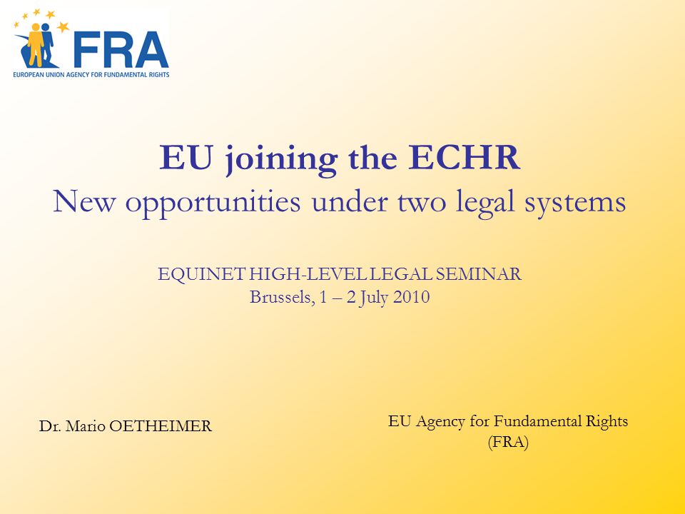 EU joining the ECHR New opportunities under two legal systems EQUINET HIGH-LEVEL LEGAL SEMINAR Brussels, 1 – 2 July 2010 Dr.