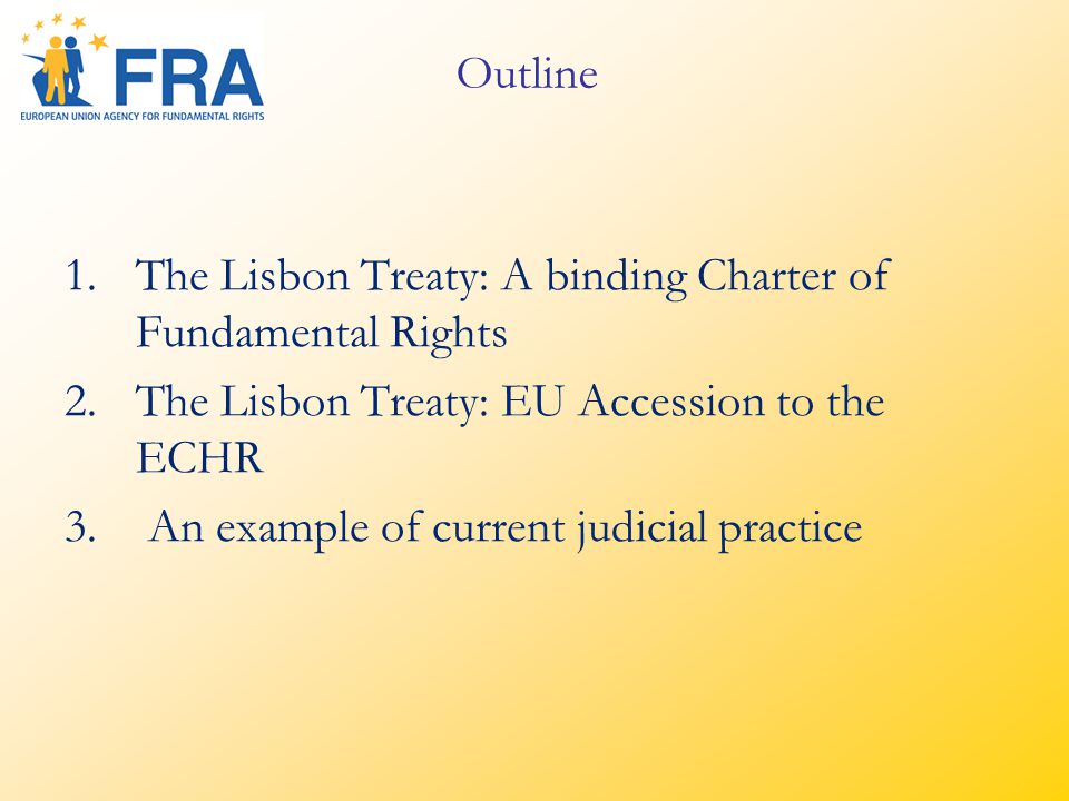 Outline 1.The Lisbon Treaty: A binding Charter of Fundamental Rights 2.The Lisbon Treaty: EU Accession to the ECHR 3.