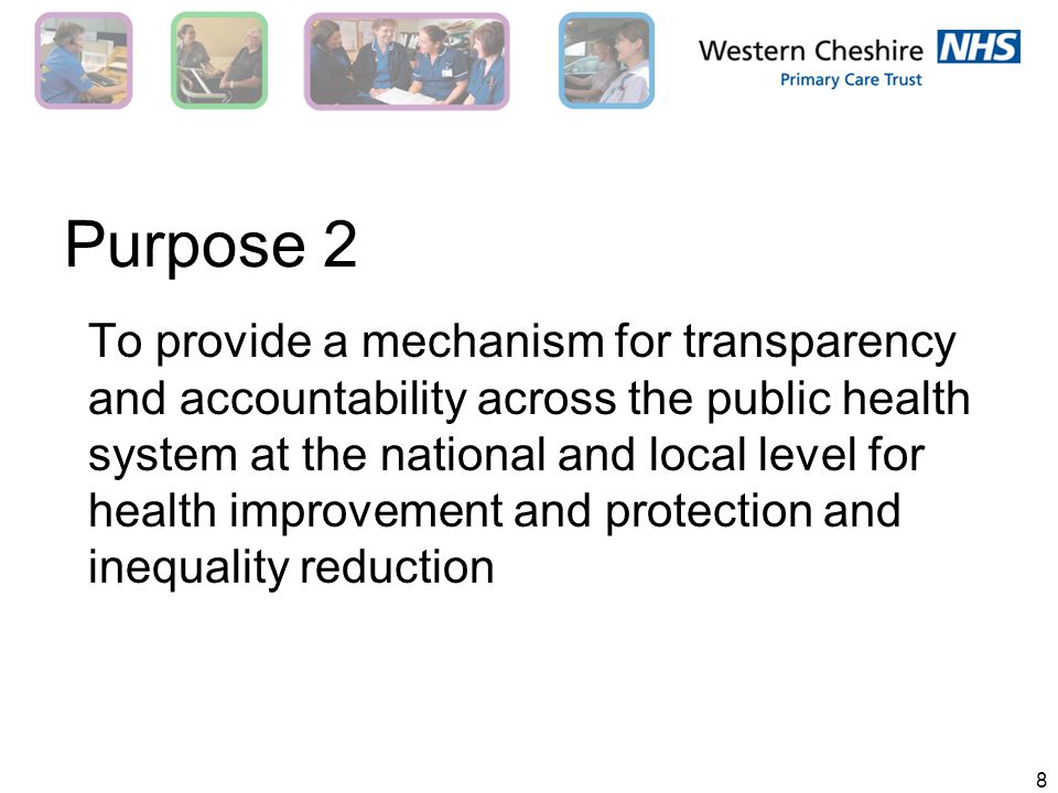 8 Purpose 2 To provide a mechanism for transparency and accountability across the public health system at the national and local level for health improvement and protection and inequality reduction