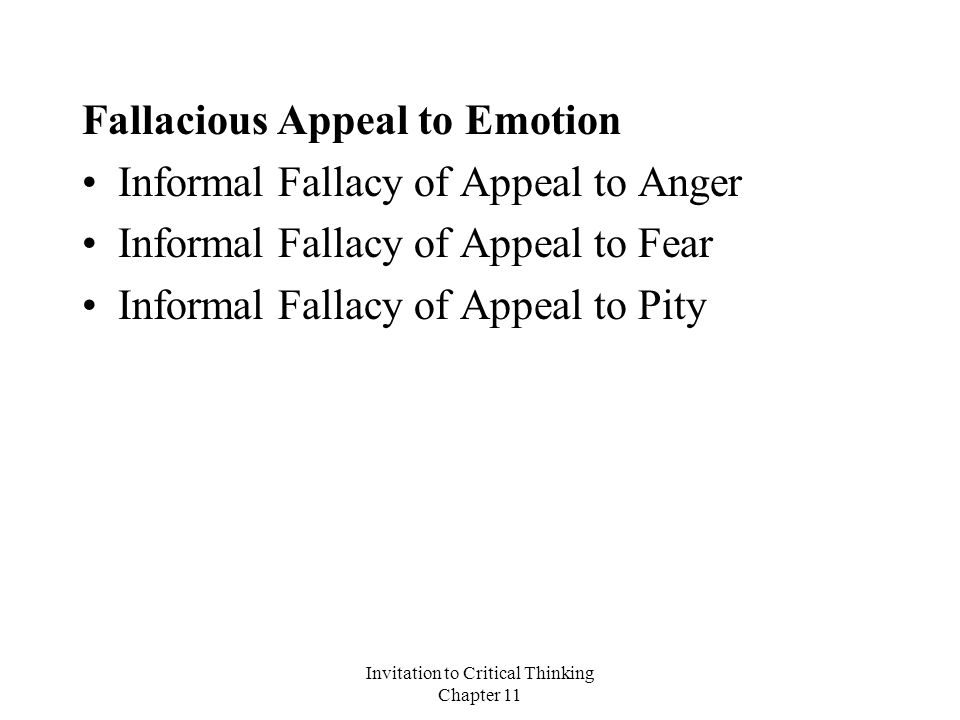 Invitation to Critical Thinking Chapter 11 Fallacious Appeal to Emotion Informal Fallacy of Appeal to Anger Informal Fallacy of Appeal to Fear Informal Fallacy of Appeal to Pity
