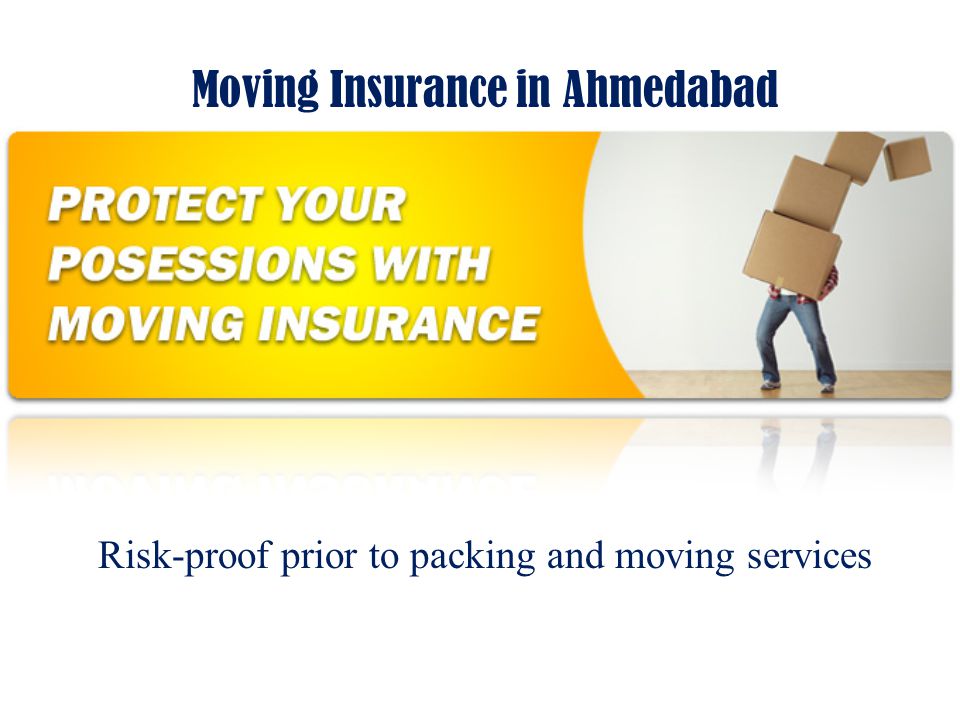 Moving Insurance in Ahmedabad Risk-proof prior to packing and moving services