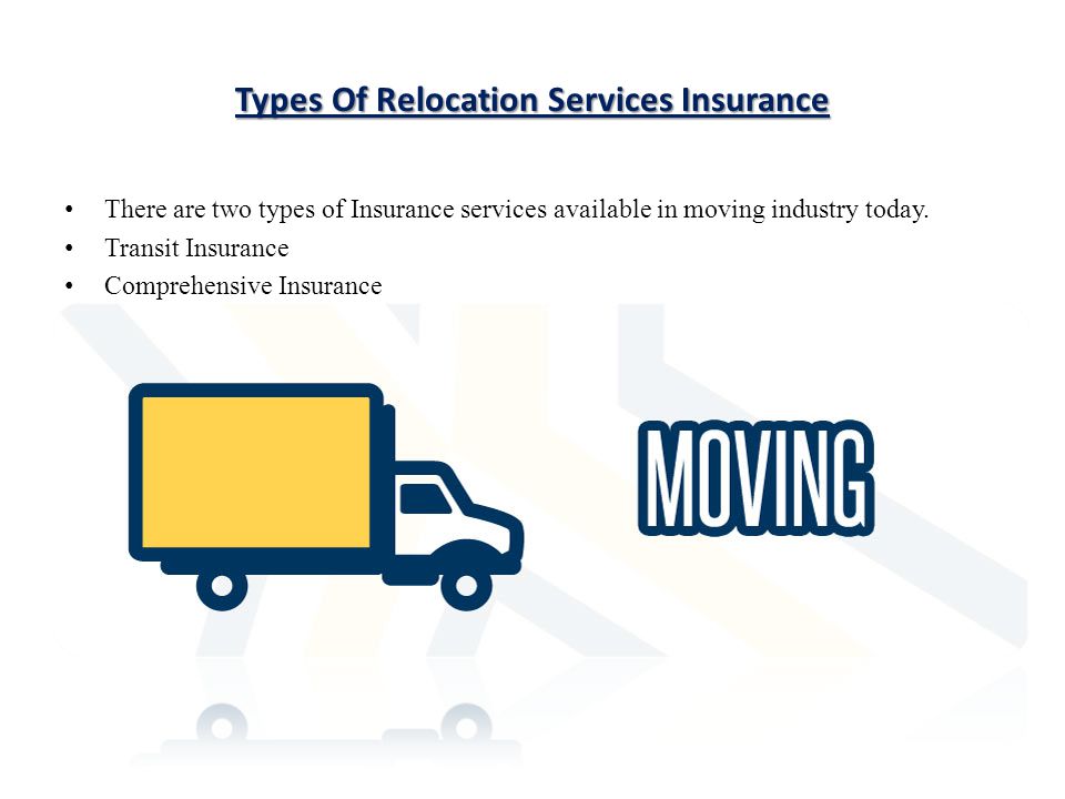 Types Of Relocation Services Insurance There are two types of Insurance services available in moving industry today.