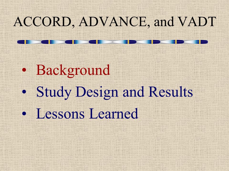 ACCORD, ADVANCE, and VADT Background Study Design and Results Lessons Learned