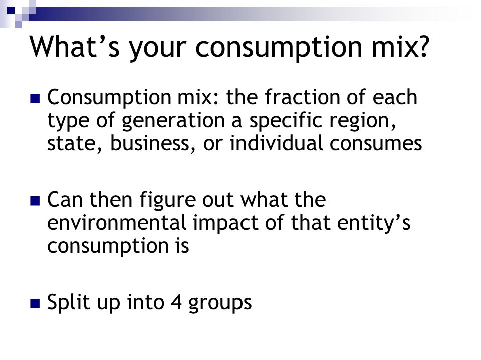 What’s your consumption mix.