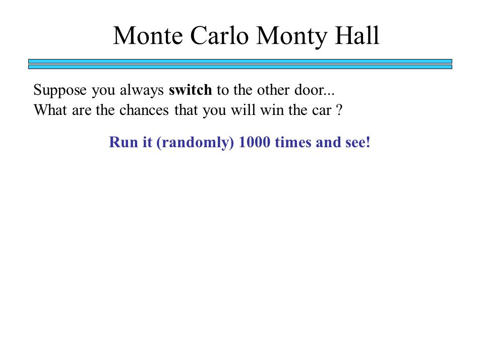 Monte Carlo Monty Hall Suppose you always switch to the other door...