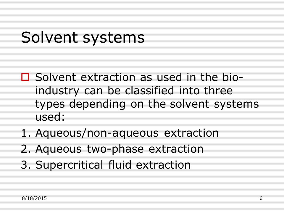 8/18/20156 Solvent systems  Solvent extraction as used in the bio- industry can be classified into three types depending on the solvent systems used: 1.