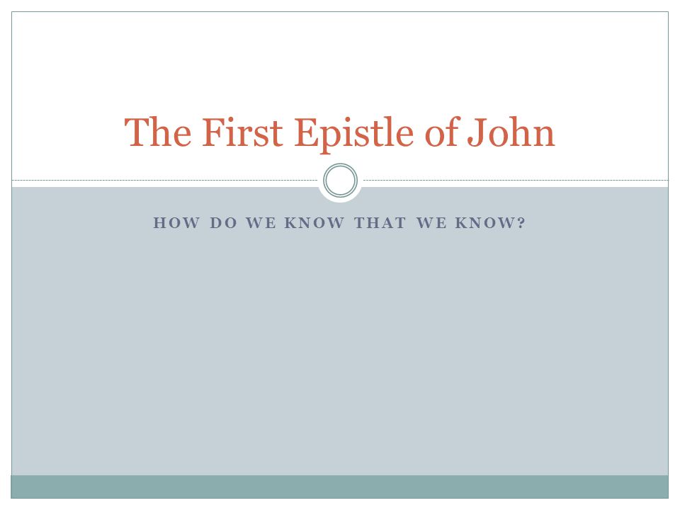 HOW DO WE KNOW THAT WE KNOW The First Epistle of John