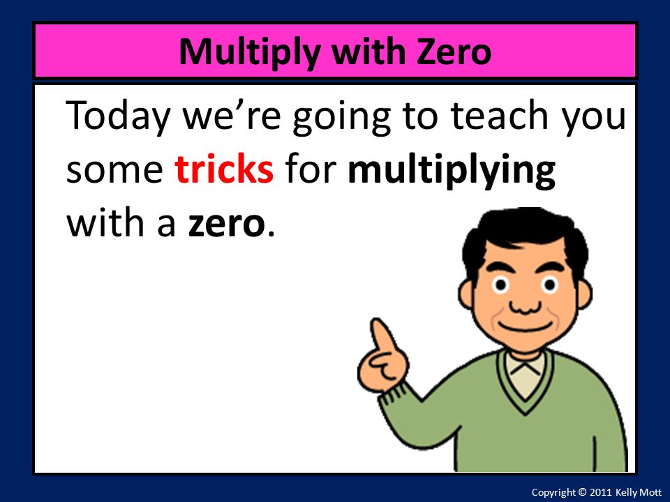 Today we’re going to teach you some tricks for multiplying with a zero.