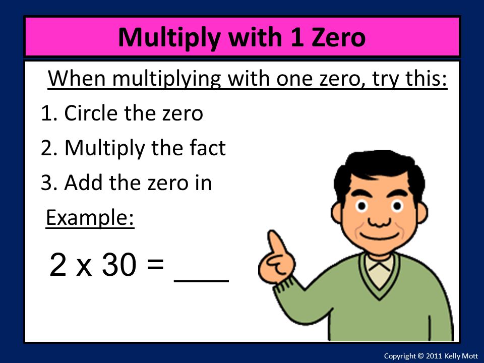 When multiplying with one zero, try this: 1. Circle the zero 2.