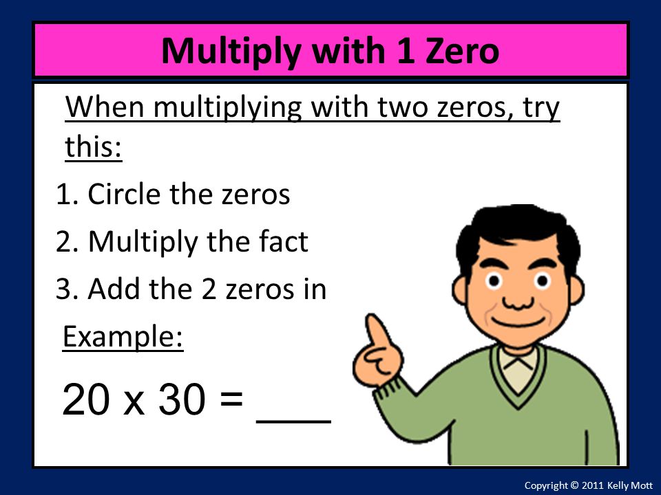 When multiplying with two zeros, try this: 1. Circle the zeros 2.