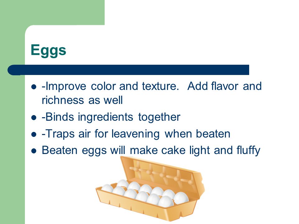 Eggs -Improve color and texture.