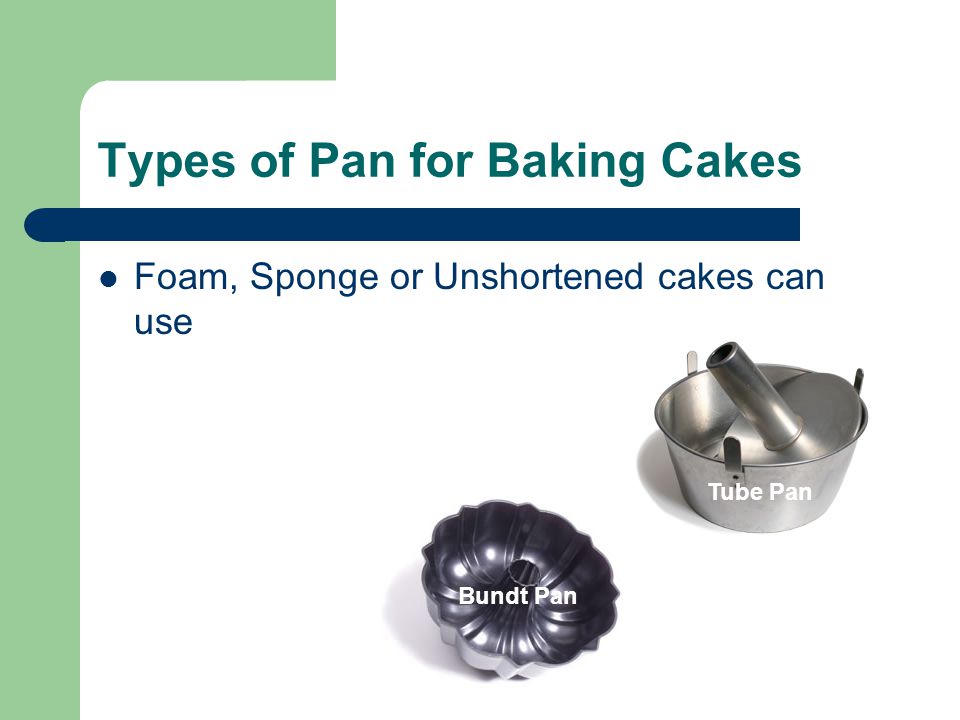 Types of Pan for Baking Cakes Foam, Sponge or Unshortened cakes can use Tube Pan Bundt Pan